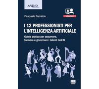 I 12 professionisti per intelligenza artificiale. Guida pratica per assumere, formare e governare i talenti dell'AI. Con QR Code ascolta l'autore che presenta il suo libro (Apogeo education)