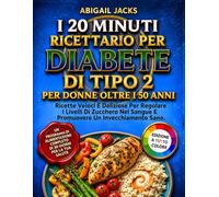 I 20 MINUTI RICETTARIO PER DIABETE DI TIPO 2 PER DONNE OLTRE I 50 ANNI: Ricette Veloci E Deliziose Per Regolare I Livelli Di Zucchero Nel Sangue E Promuovere Un Invecchiamento Sano.