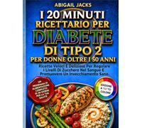 I 20 MINUTI RICETTARIO PER DIABETE DI TIPO 2 PER DONNE OLTRE I 50 ANNI: Ricette Veloci E Deliziose Per Regolare I Livelli Di Zucchero Nel Sangue E Promuovere Un Invecchiamento Sano.