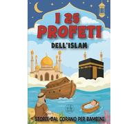 I 25 Profeti dell'Islam: Storie dal Corano per bambini: Libro illustrato per piccoli musulmani, perfetto per imparare la religione e i valori dell'Islam | Corano per bambini