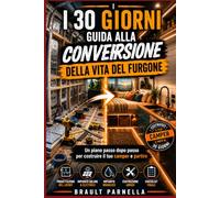 I 30 GIORNI GUIDA ALLA CONVERSIONE DELLA VITA DEL FURGONE: Un piano passo dopo passo per costruire il tuo camper e partire