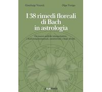 I 38 rimedi floreali di Bach in astrologia. Un nuovo metodo interpretativo: i fiori temperamentali, caratteriali e degli eventi (Spiritualità)