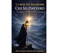 I 4 Passi per Ricordare Chi Sei Davvero: Un viaggio interiore, pratico per liberare la tua vera essenza