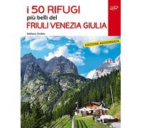 I 50 rifugi più belli del Friuli Venezia Giulia (Gli itinerari più belli)