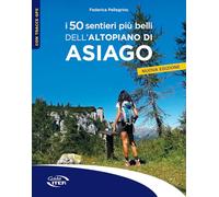 I 50 sentieri più belli dell'Altopiano di Asiago (Gli itinerari più belli)