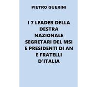 I 7 leader della Destra Nazionale segretari del MSI e presidenti di AN e Fratelli d'Italia (A difesa della Vita e dei valori di destra)