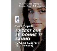 I 7 Test Che le Donne Ti Fanno: E Come Superarli Tutti Sempre: La Guida Passo-Passo per Capire e Amare le Donne