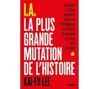 I.A La Plus Grande Mutation de l'histoire: Comment la Chine devient le leader de l'intelligence artificielle et pourquoi nos vies vont changer