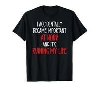 I Accidentally Became Important at Work It's Ruining My Life Camiseta