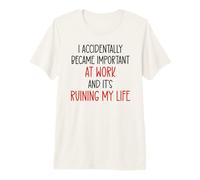 I Accidentally Became Important Work & It's Ruining My Life Camiseta Premium