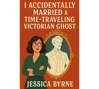 I Accidentally Married a Time-Traveling Victorian Ghost: One cursed mirror. One dramatic ghost husband. Zero refunds: A laugh-out-loud paranormal rom-com where modern sarcasm meets Victorian nonsense