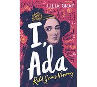 I, Ada: Ada Lovelace: Rebel. Genius. Visionary