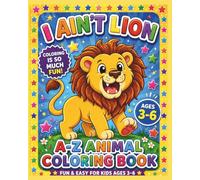 I Ain't Lion: A-Z Animal Coloring Book for Kids Ages 3-6: Fun and Easy Alphabet Coloring Pages for Toddlers, Preschoolers, Boys and Girls