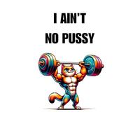 I AIN'T NO PUSSY: Hilarious cat weightlifter lined notebook cover design