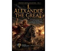 I, Alexander The Great: The intimate and human drama of a young king, a leader, and an audacious, fearless strategist who defeated the most powerful empire in history. (Strategy Mentis English)