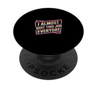 I Almost Quit This Job Everyday Work Stress Office |- PopSockets PopGrip Adhesivo