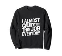 I Almost Quit This Job Everyday Work Stress Office |- Sudadera