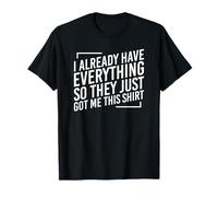 I Already Have Everything So They Just Gave Me This Shirt Camiseta