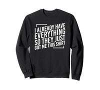 I Already Have Everything So They Just Gave Me This Shirt Sudadera