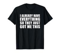 I Already Have Everything So They Just Got Me This Camiseta