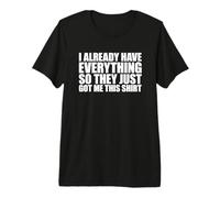 I Already Have Everything So They Just Got Me This Shirt Camiseta Premium