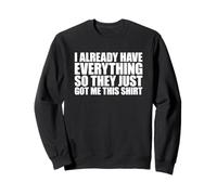 I Already Have Everything So They Just Got Me This Shirt Sudadera