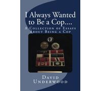 I Always Wanted to Be a Cop.....Then I Became One: A Collection of Essays by a Cop About Being a Cop