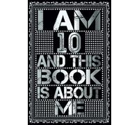 I am 10 Years Old and This Book is About Me: Notebook 10th Birthday Gift Ideas for Men Women Husband & Wife & Mom Dad who has a birthday