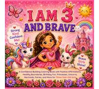 I Am 3 and Brave: A Confidence-Building Coloring Book with Positive Affirmations, Healthy Boundaries, Birthday Fun, Princesses, Unicorns, Mermaids, Fairies, and More for Three-Year-Old Girls