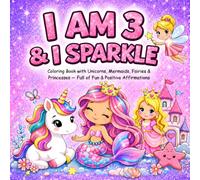 I am 3 and I Sparkle : Coloring Book With Unicorns , Mermaids , Fairies & Princesses Full of Fun & Positive Affirmations: Christmas Valentine Easter ... for Three Year Old Girl (3 year old gifts)