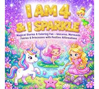 I am 4 and I Sparkle: A Magical Coloring & Story Book with Unicorns, Mermaids, Fairies & Princesses Full of Fun & Positive Affirmations| Perfect Holiday & Birthday Gift for 4 Year Old Girls