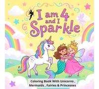 I am 4 and I Sparkle : Coloring Book With Unicorns , Mermaids , Fairies & Princesses: Christmas Valentine Easter Birthday Gifts for Four Year Old Girl ... Affirmations Coloring Books for Girls)