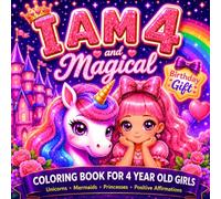 I Am 4 and Magical: Birthday Gift for Four Year Old Girls: A Magical Coloring Book with Unicorns, Mermaids, Princesses and Positive Affirmations for Age 4