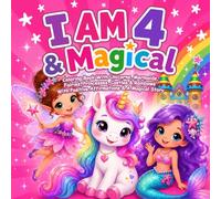 I Am 4 And Magical: Coloring Book With Unicorns, Mermaids, Fairies, Princesses, Castles & Rainbows With Positive Affirmations & A Magical Story: 4 Year Old Girl Birthday Gifts