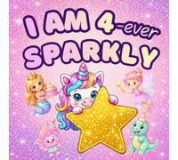 I Am 4-ever Sparkly: A Magical Birthday Coloring Book for 4-Year-Old Girls with Unicorns, Princesses, Mermaids, Fairies, Dragons and Cute Animals, ... (Birthday and Celebration Books for Kids)