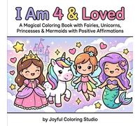 I Am 4 & Loved: Coloring Book for 4 Year Old Girls with Positive Affirmations, Unicorns, Princesses, Mermaids and Fairies: Perfect Birthday and ... (Happy Birthday Coloring Book Series)