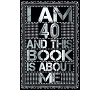 I am 40 Years Old and This Book is About Me: Notebook 40th Birthday Gift Ideas for Men Women Husband & Wife & Mom Dad who has a birthday
