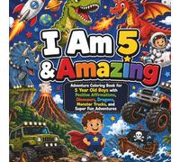 I Am 5 & Amazing: Adventure Coloring Book for 5 Year Old Boys: Adventure Coloring Book for 5 Year Old Boys with Positive Affirmations, Dinosaurs, ... (Happy Birthday Coloring Books for Boys)