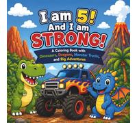 I am 5! And I am STRONG!: A Coloring Book with Dinosaurs, Dragons, Monster Trucks, and Big Adventures