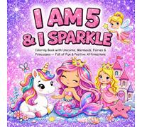 I Am 5 and I Sparkle : Coloring Book With Unicorns , Mermaids , Fairies & Princesses Full of Fun & Positive Affirmations: Christmas Valentine Easter Birthday Gifts for Five Year Old Girl