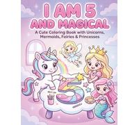 I Am 5 and Magical: A Cute Unicorn, Mermaid, Fairy & Princess Coloring Book with Positive Affirmations for 5-Year-Old Girls