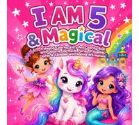 I Am 5 And Magical: A Magical Coloring Story And Coloring Book With Unicorns, Mermaids, Fairies, Princesses, Castles & Rainbows With Positive Affirmations: 5 Year Old Girl Birthday Gift