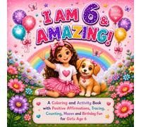 I am 6 & Amazing!: A Coloring and Activity Book with Positive Affirmations, Tracing, Counting, Mazes and Birthday Fun for Girls Age 6