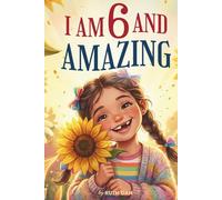 I Am 6 and Amazing: 15 Inspiring and Heartwarming Stories for 6 Year Old Girls about Confidence, Friendship, and School | A Special Birthday Gift for ... and Classroom Read-alouds (I Am Amazing)