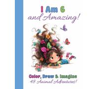 I Am 6 and Amazing!: An Animal Coloring and Drawing Activity Book for 6-Year-Old Girls