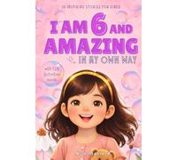 I Am 6 and Amazing In My Own Way: 20 Inspiring Stories for Girls Age 6 about Confidence, Kindness, and Trying New Things (with FUN Activity)