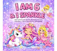 I am 6 and I Sparkle : Coloring Book With Unicorns , Mermaids , Fairies & Princesses Full of Fun & Positive Affirmations: Christmas Valentine Easter Birthday Gifts for Six Year Old Girl