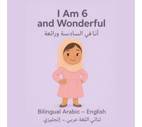 I Am 6 and Wonderful: Bilingual Stories for Confident Girls: 15 Short Arabic-English Stories to Build Confidence, Courage, Kindness & Emotional Strength for Girls Age 6