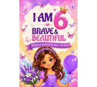 I am 6 Brave & Beautiful Birthday Book for Girls: Inspiring Stories and Coloring Pages for Six Year Old Kids