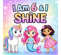 I Am 6 & I Shine: A Cute Coloring Book with Unicorns, Mermaids, Princesses & Fairies - Positive Affirmations for Confident & Happy 6-Year-Olds | Perfect Gift for Girls
